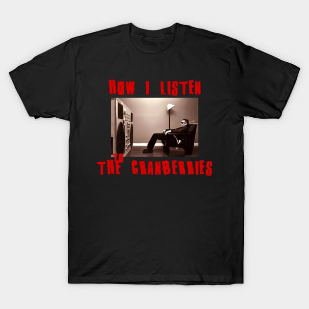 cranberries how i listen T-Shirt by debaleng